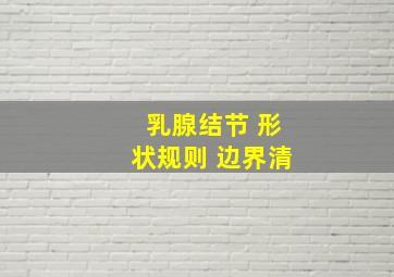 乳腺结节 形状规则 边界清